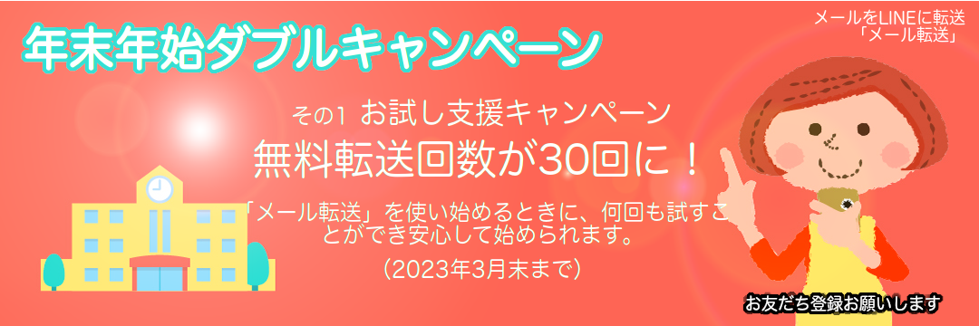 「年末年始ダブルキャンペーン」バナー。その1、お試し支援キャンペーン。無料転送回数が30回に！「メール転送」を使い始めるときに、何回も試すことができ安心して始められます。 お友だち登録お願いします。